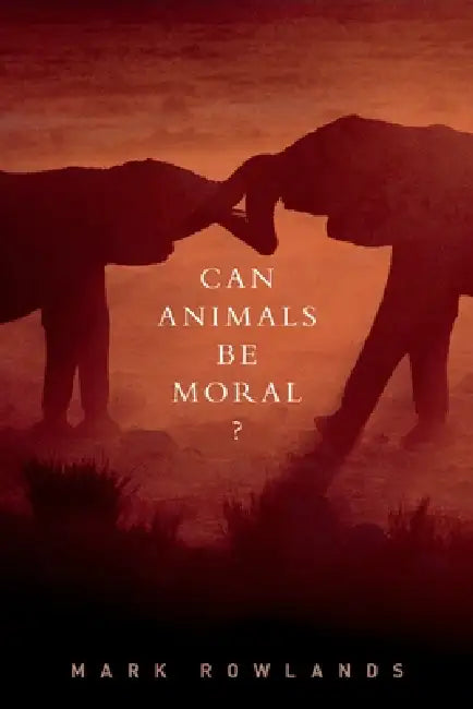 Can Animals Be Moral? (English, Mark Rowlands)