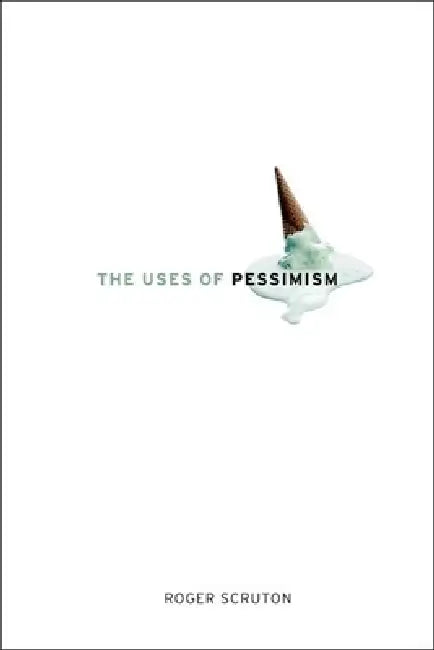 The Uses of Pessimism (English, Roger Scruton)