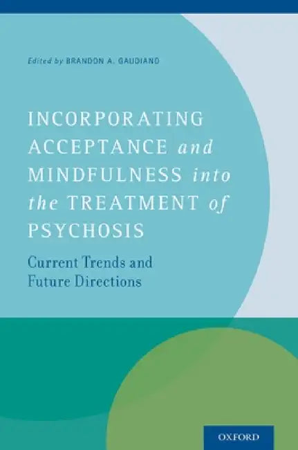 Incorporating Acceptance and Mindfulness Into the Treatment of Psychosis (English, Brandon A. Gaudiano)