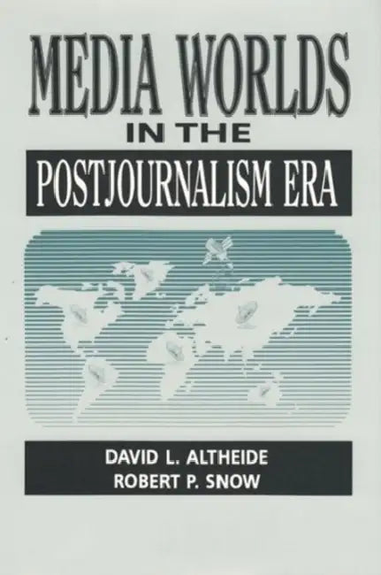 Media Worlds in the Postjournalism Era (English, Altheide David)
