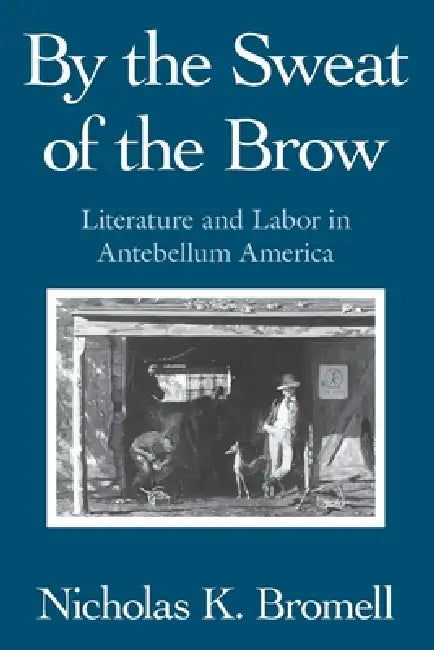 By the Sweat of the Brow (English, Nicholas K. Bromell)