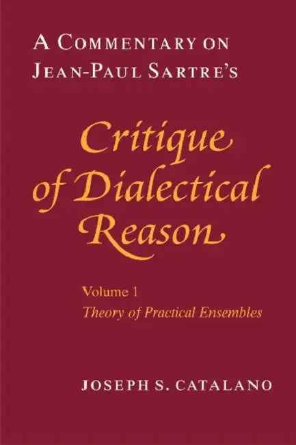 A Commentary on Jean-Paul Sartre's Critique of Dialectical Reason, Volume 1, Theory of Practical Ens (English, Joseph S. Catalano)