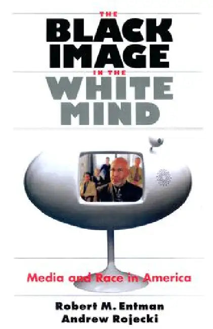 The Black Image in the White Mind (English, Robert M. Entman | Andrew Rojecki)
