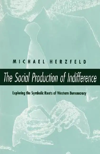 The Social Production of Indifference (English, Michael Herzfeld)