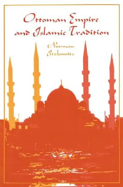 Ottoman Empire and Islamic Tradition (English, Norman Itzkowitz)