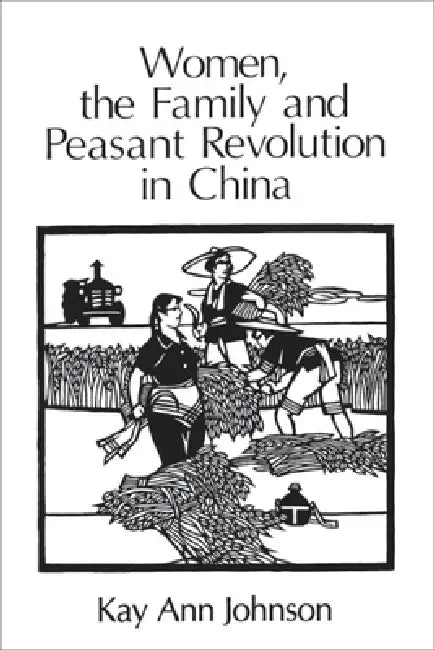 Women, the Family, and Peasant Revolution in China (English, Kay Ann Johnson)