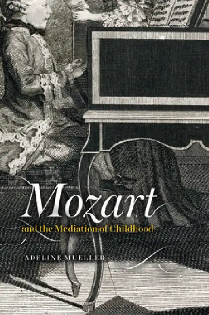 Mozart and the Mediation of Childhood (English, Adeline Mueller)