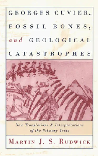 Georges Cuvier, Fossil Bones, and Geological Catastrophes (English, Martin J. S. Rudwick)