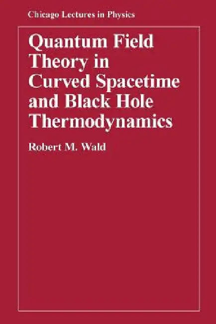 Quantum Field Theory in Curved Spacetime and Black Hole Thermodynamics (English, Robert M. Wald)