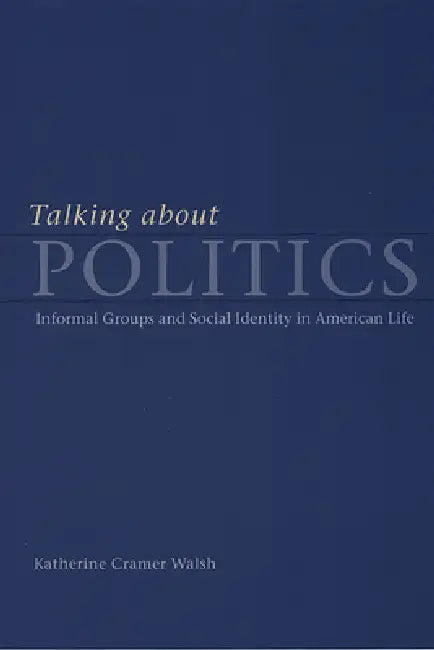 Talking about Politics (English, Katherine Cramer Walsh)