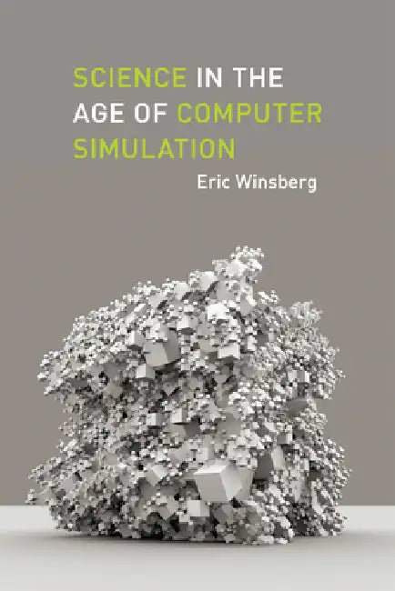 Science in the Age of Computer Simulation (English, Eric Winsberg)