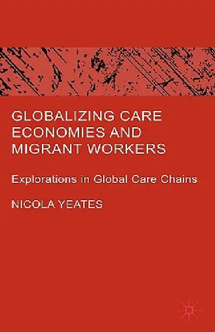 Globalizing Care Economies and Migrant Workers (English, N. Yeates)