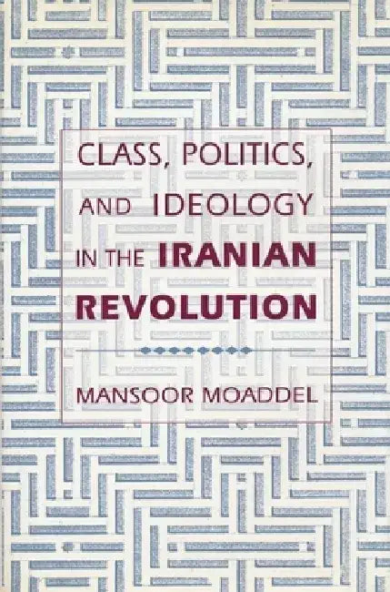Class, Politics, and Ideology in the Iranian Revolution (English, Mansoor Moaddel)