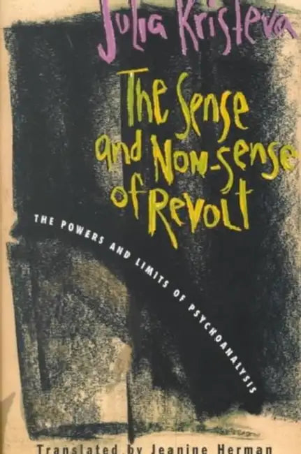 The Sense and Non-Sense of Revolt (English, Julia Kristeva | Jeanine Herman)
