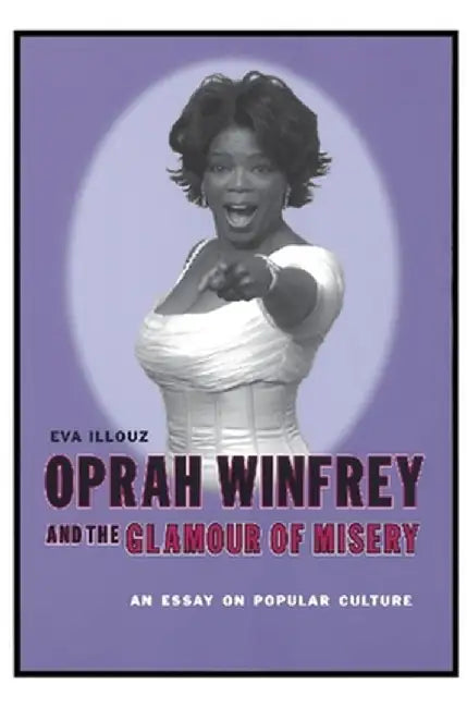 Oprah Winfrey and the Glamour of Misery (English, Eva Illouz)