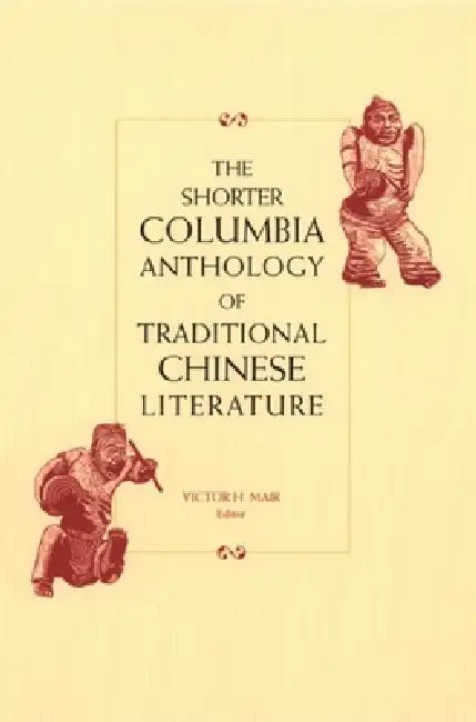 The Shorter Columbia Anthology of Traditional Chinese Literature (English, Victor Mair)
