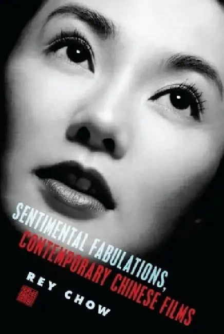 Sentimental Fabulations, Contemporary Chinese Films (English, Rey Chow)