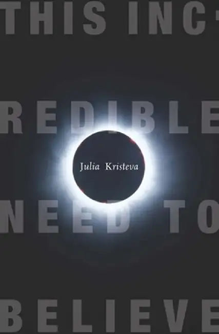 This Incredible Need to Believe (English, Julia Kristeva)