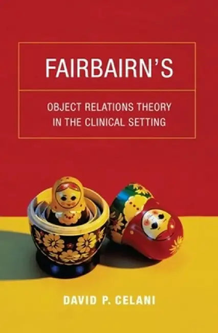 Fairbairn's Object Relations Theory in the Clinical Setting (English, David Celani)