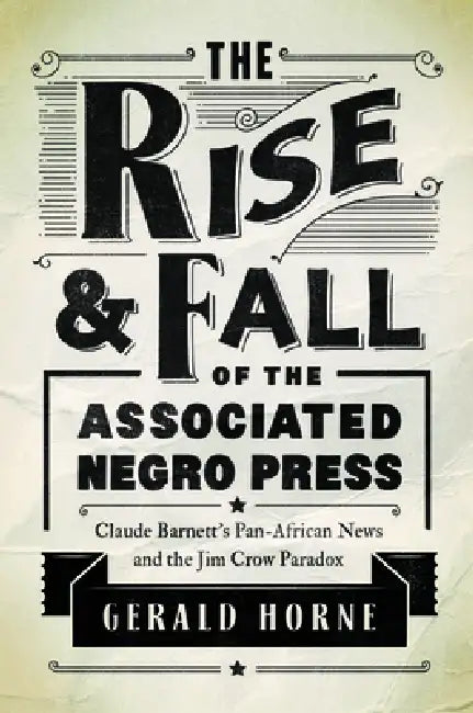 The Rise and Fall of the Associated Negro Press (English, Gerald Horne)