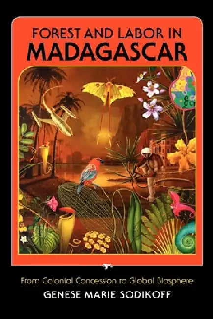 Forest and Labor in Madagascar (English, Genese Marie Sodikoff)