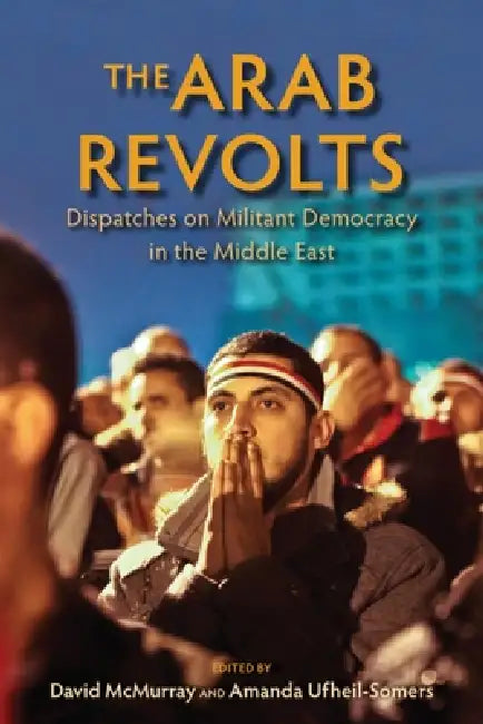The Arab Revolts (English, David McMurray | Amanda Ufheil-Somers | Chris Toensing)