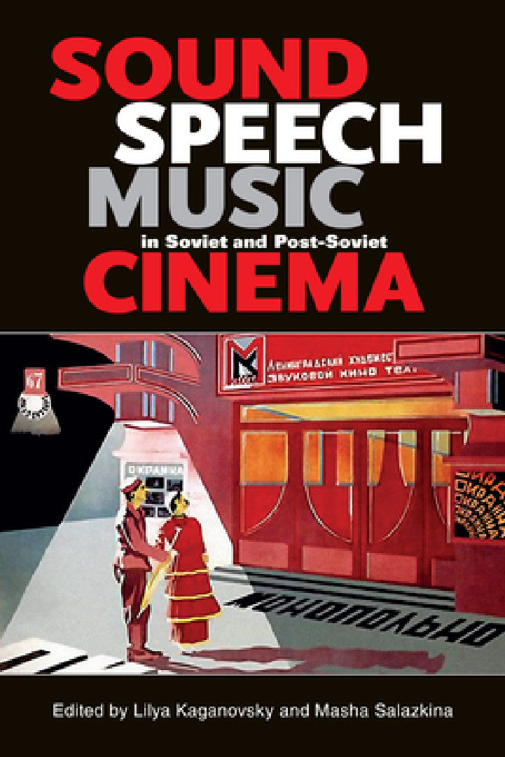 Sound, Speech, Music in Soviet and Post-Soviet Cinema (English, Lilya Kaganovsky | Masha Salazkina)