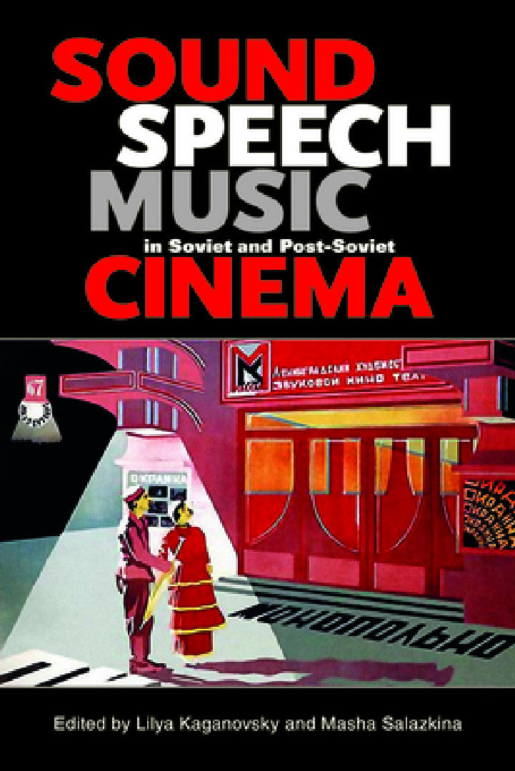 Sound, Speech, Music in Soviet and Post-Soviet Cinema (English, Lilya Kaganovsky | Masha Salazkina)
