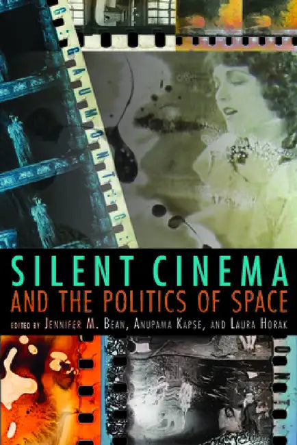 Silent Cinema and the Politics of Space (English, Jennifer M. Bean | Priya Jaikumar | Yiman Wang)