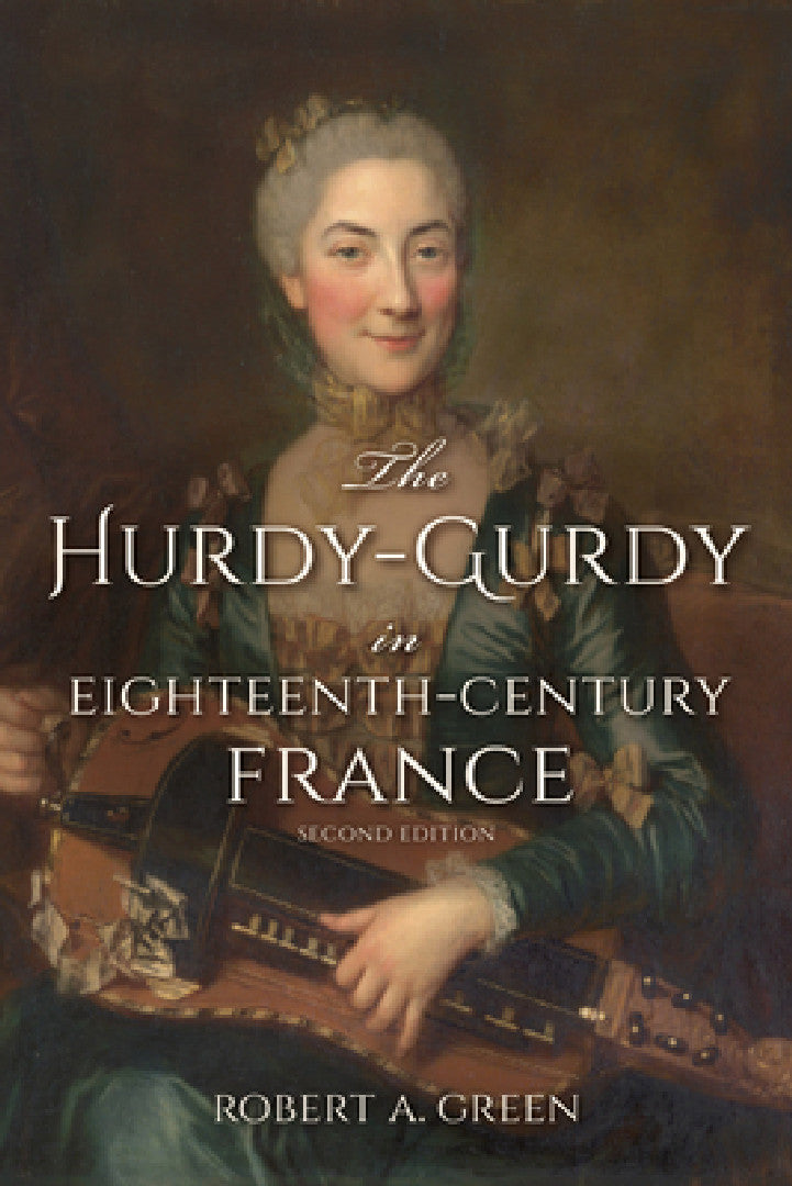 The Hurdy-Gurdy in Eighteenth-Century France, Second Edition (English, Robert A. Green)