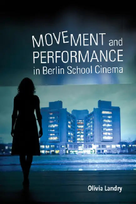 Movement and Performance in Berlin School Cinema (English, Olivia Landry)
