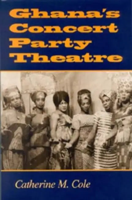 Ghana's Concert Party Theatre (English, Catherine M. Cole)