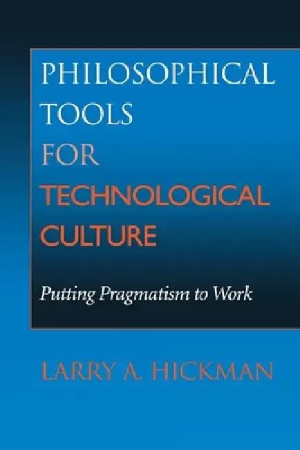 Philosophical Tools for Technological Culture (English, Larry A. Hickman)
