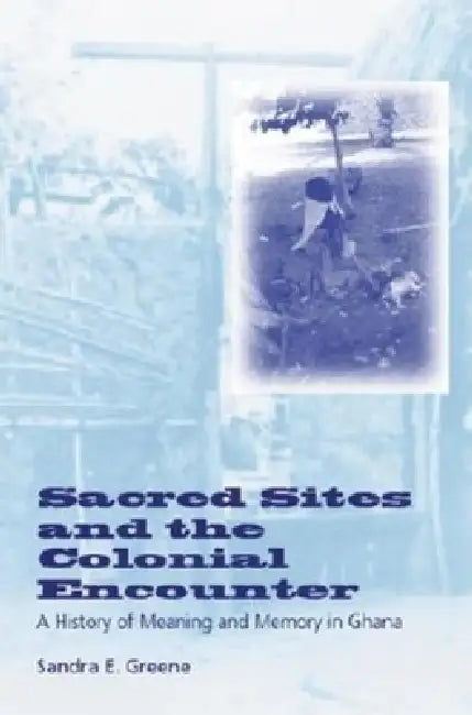 Sacred Sites and the Colonial Encounter (English, Sandra E. Greene)