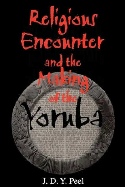 Religious Encounter and the Making of the Yoruba (English, J. D. Y. Peel)