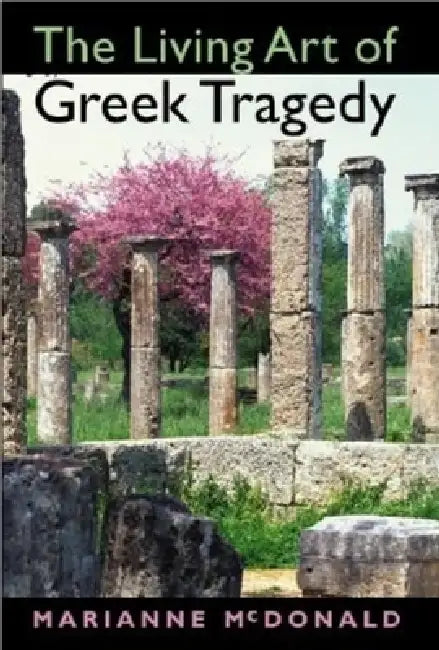 The Living Art of Greek Tragedy (English, Marianne McDonald)