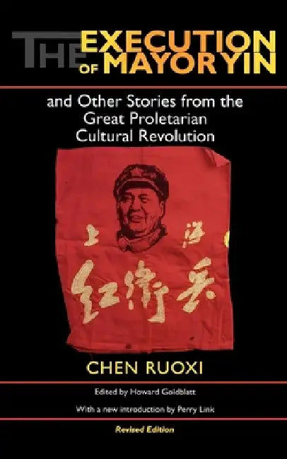 The Execution of Mayor Yin and Other Stories from the Great Proletarian Cultural Revolution, Revised (English, Chen | Howard Goldblatt | Perry Link)