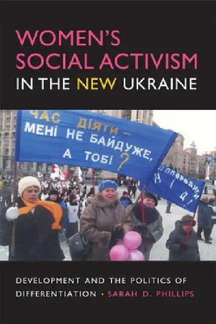 Women's Social Activism in the New Ukraine (English, Sarah D. Phillips)