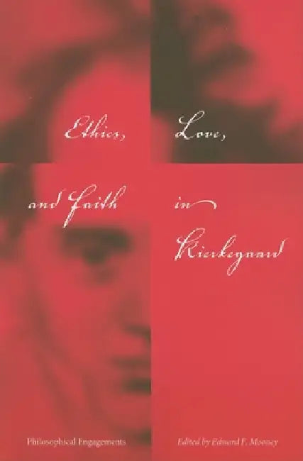 Ethics, Love, and Faith in Kierkegaard (English, Edward F. Mooney)