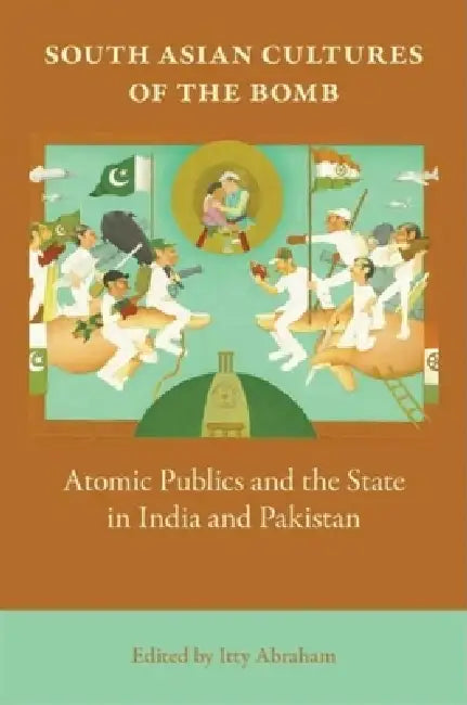 South Asian Cultures of the Bomb (English, Itty Abraham)