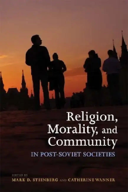 Religion, Morality, and Community in Post-Soviet Societies (English, Mark D. Steinberg | Catherine Wanner)