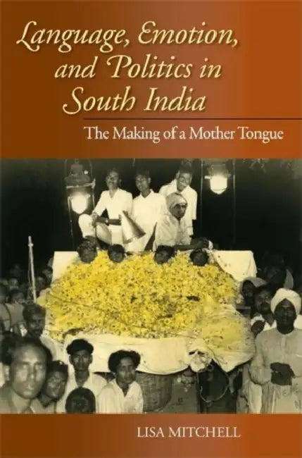 Language, Emotion, and Politics in South India (English, Lisa Mitchell)