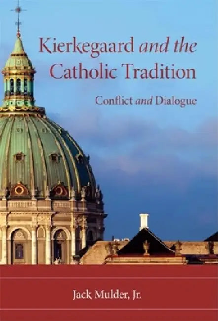 Kierkegaard and the Catholic Tradition (English, Jack Mulder)