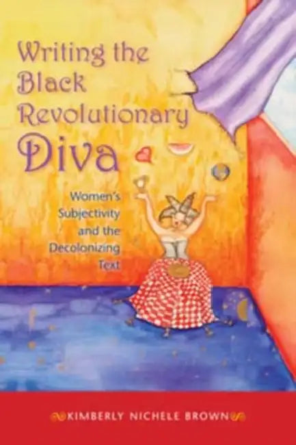Writing the Black Revolutionary Diva (English, Kimberly Nichele Brown)
