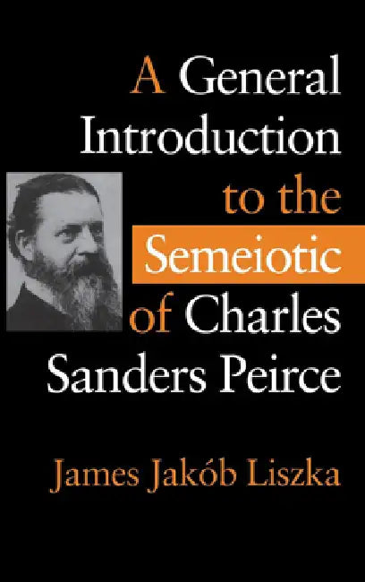 A General Introduction to the Semiotic of Charles Sanders Peirce (English, James Jakób Liszka)