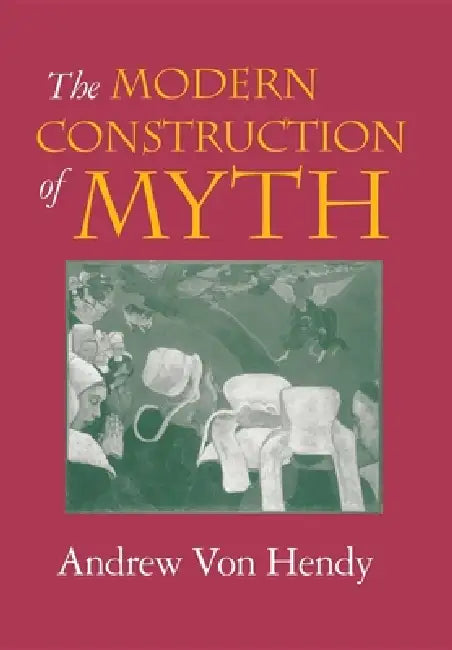 The Modern Construction of Myth (English, Andrew Von Hendy)