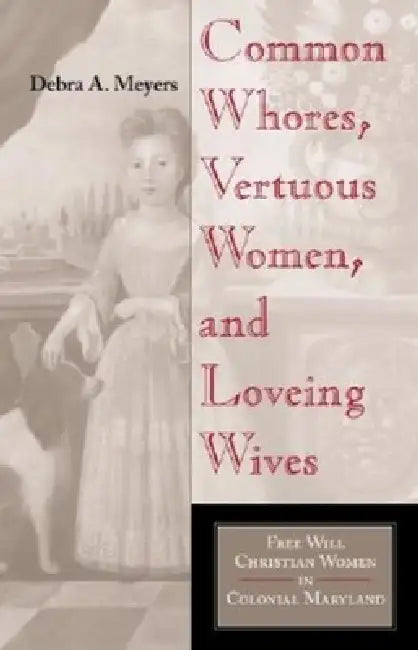 Common Whores, Vertuous Women, and Loveing Wives (English, Debra A. Meyers)