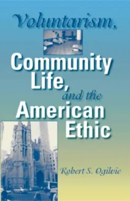 Voluntarism, Community Life, and the American Ethic (English, Robert S. Ogilvie)