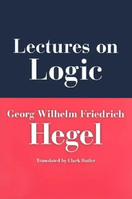 Lectures on Logic (English, Georg Wilhelm Friedrich Hegel | Georg Wilhelm Friedrich Hegel | Clark Butler)