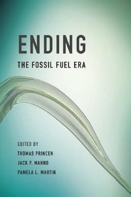 Ending the Fossil Fuel Era (English, Thomas Princen | Jack P. Manno | Pamela L. Martin)